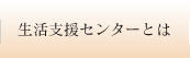 生活支援センターとは